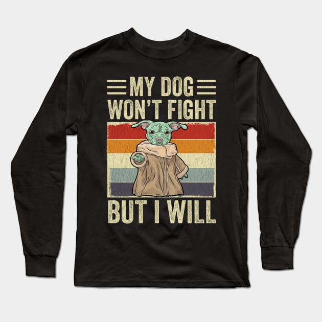 My Dog Won't Fight But I Will Dog Lover Long Sleeve T-Shirt by Matthew Ronald Lajoie